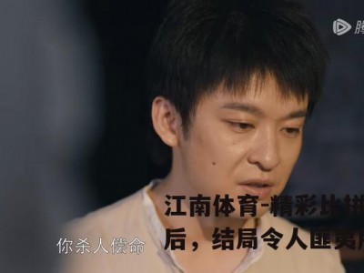 江南体育-精彩比拼过后，结局令人匪夷所思