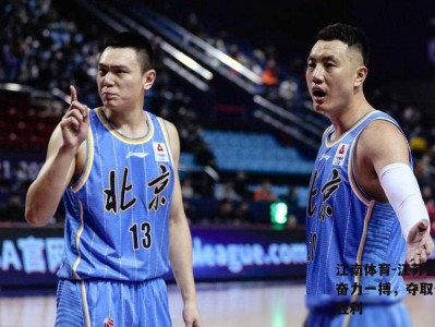 江南体育-江苏篮球队奋力一搏，夺取生死战胜利