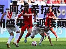 江南体育-阿尔希拉尔备战亚洲盛事，迎接巅峰挑战