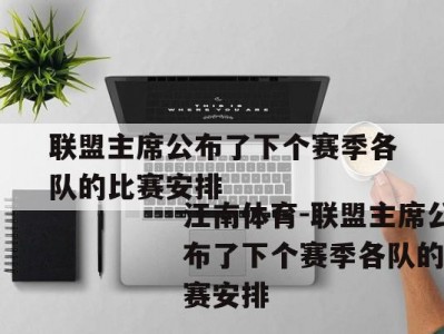 江南体育-联盟主席公布了下个赛季各队的比赛安排