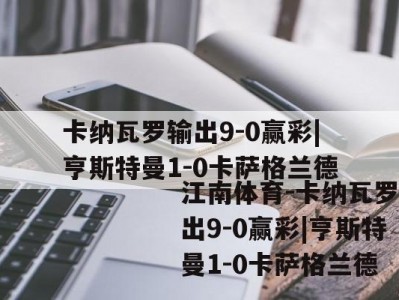 江南体育-卡纳瓦罗输出9-0赢彩|亨斯特曼1-0卡萨格兰德