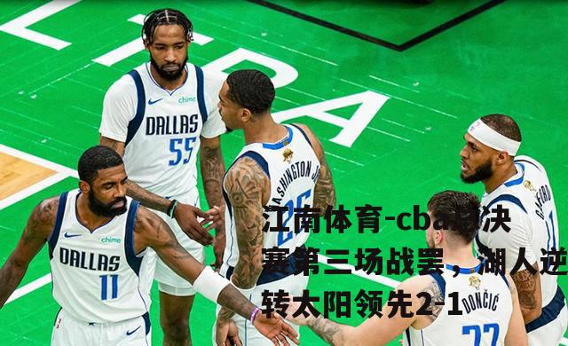 cba总决赛第三场战罢，湖人逆转太阳领先2-1