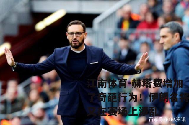 赫塔费增加了奇葩行为！伊朗名将又在赛场上添乱