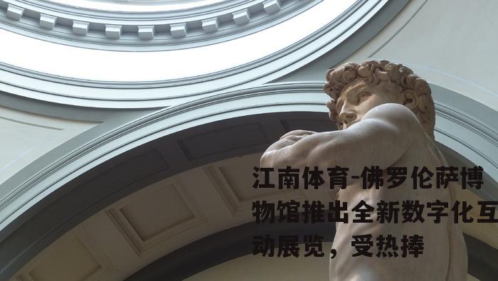 佛罗伦萨博物馆推出全新数字化互动展览，受热捧