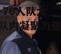 76人队大将领军，队内凝聚力强大