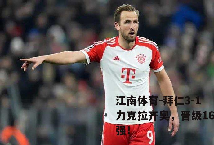 拜仁3-1力克拉齐奥，晋级16强！