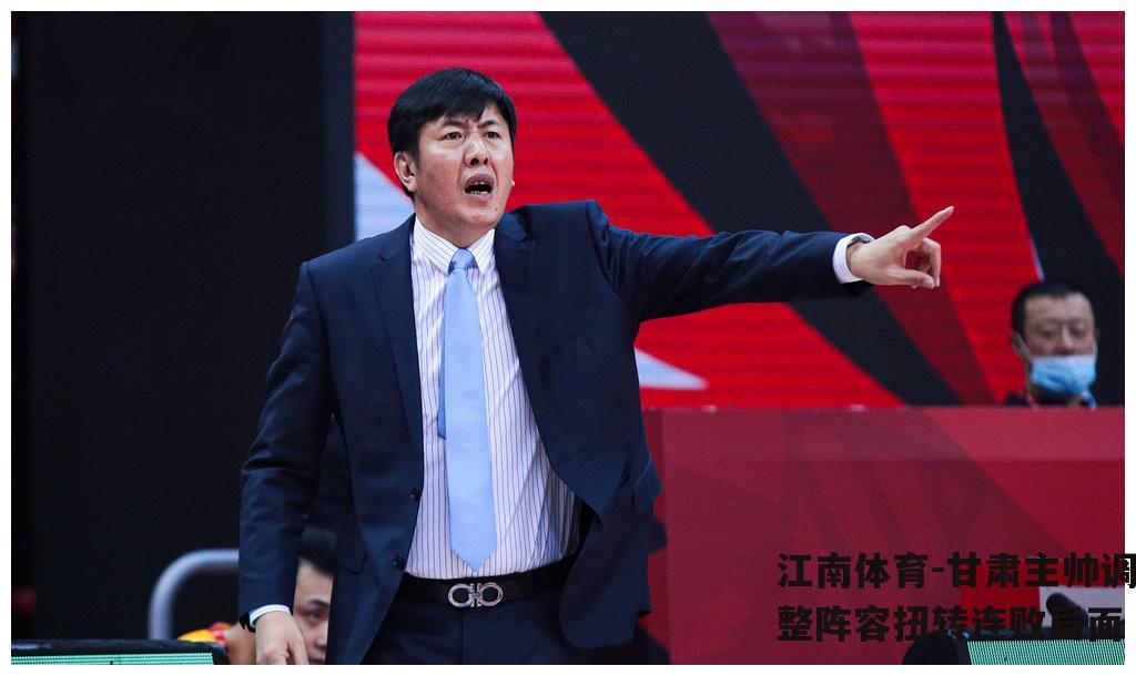 甘肃主帅调整阵容扭转连败局面