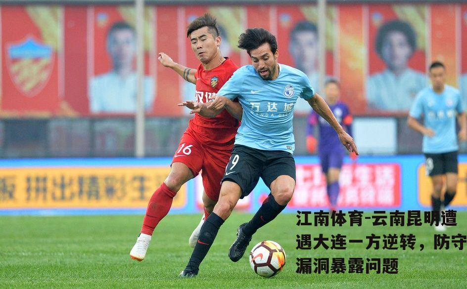 云南昆明遭遇大连一方逆转，防守漏洞暴露问题